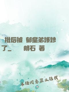 長批后被陰郁皇弟爆炒了